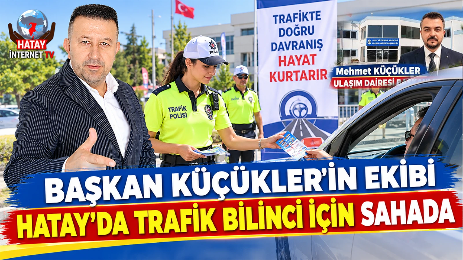 BAŞKAN KÜÇÜKLER'İN EKİBİ HATAY'DA TRAFİK BİLİNCİ İÇİN SAHADA