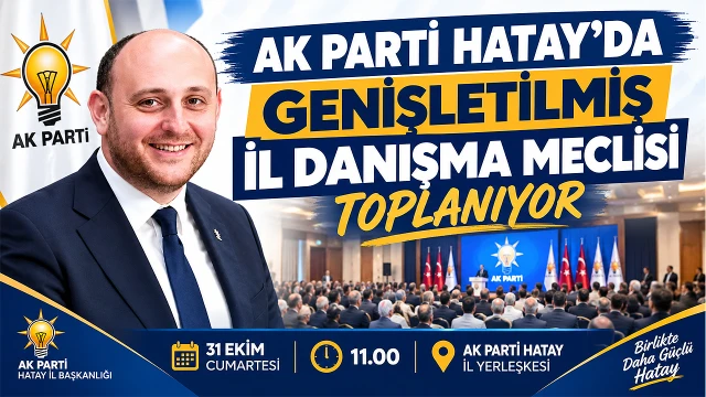 AK PARTİ HATAY’DA GENİŞLETİLMİŞ İL DANIŞMA MECLİSİ TOPLANIYOR
