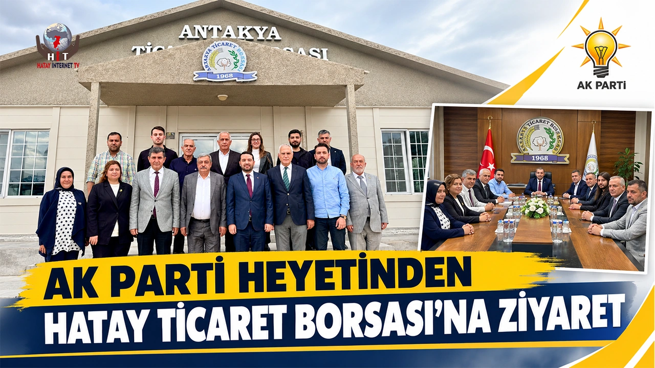 AK PARTİ HEYETİNDEN HATAY TİCARET BORSASI’NA ZİYARET