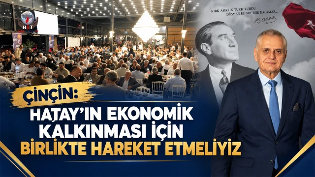 ÇİNÇİN: “HATAY’IN EKONOMİK KALKINMASI İÇİN BİRLİKTE HAREKET ETMELİYİZ”