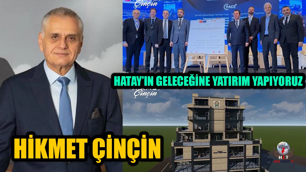 ÇİNÇİN: HATAY’IN GELECEĞİNE YATIRIM YAPIYORUZ