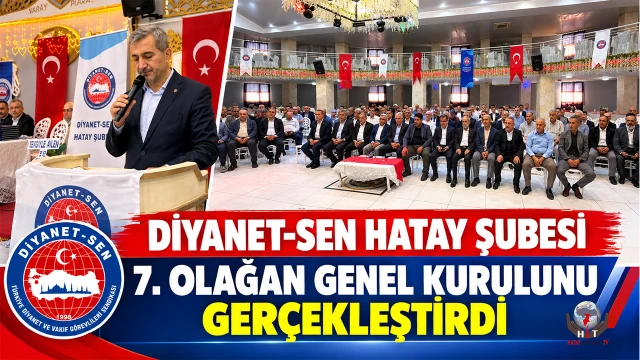 DİYANET-SEN HATAY ŞUBESİ 7. OLAĞAN GENEL KURULUNU GERÇEKLEŞTİRDİ