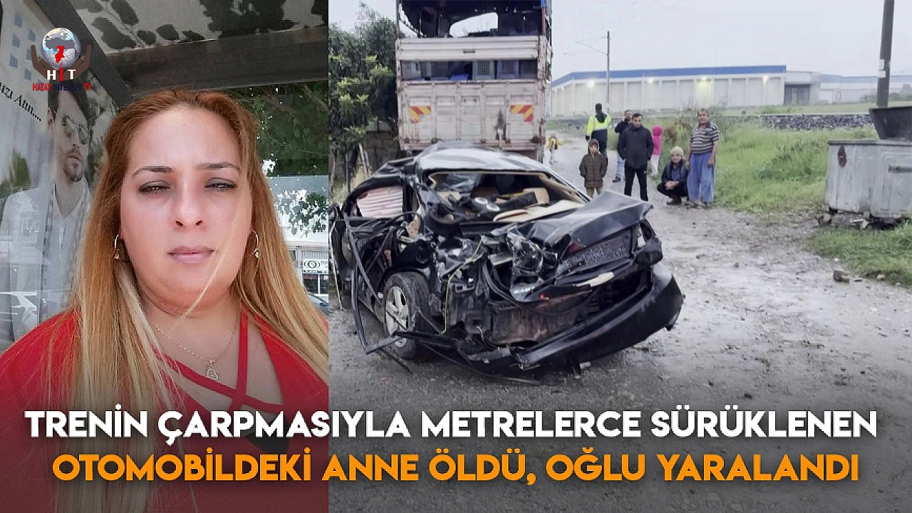Trenin çarpmasıyla metrelerce sürüklenen otomobildeki anne öldü, oğlu yaralandı