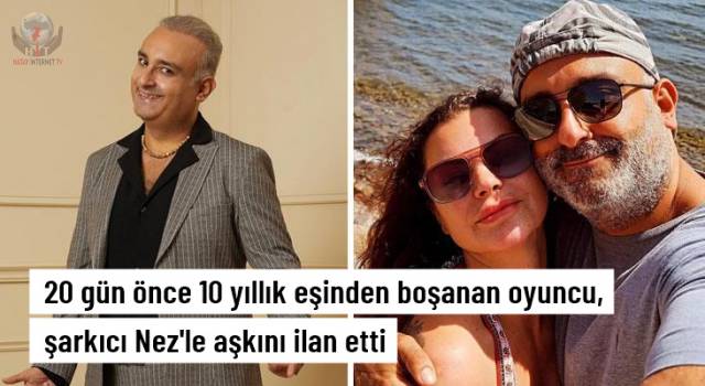 20 gün önce boşanan oyuncu, gönlünü şarkıcı Nez'e kaptırdı