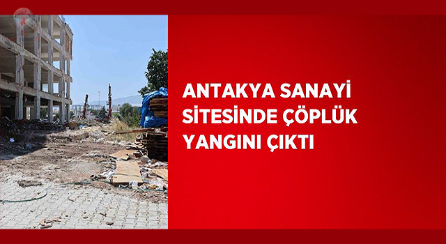 Antakya sanayi sitesinde çöplük yangını çıktı