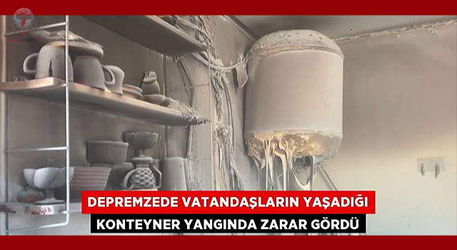 Depremzede vatandaşların yaşadığı konteyner yangında zarar gördü