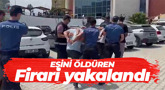 Eşini öldüren cezaevi firarisi İskenderun'da yakayı ele verdi