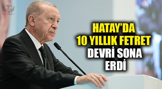 HATAY’DA 10 YILLIK FETRET DEVRİ SONA ERDİ