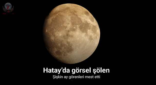 Hatay’da şişkin ay görsel şölen sundu