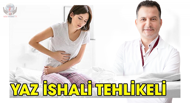 İSKENDERUN GELİŞİM HASTANESİ BİLGİLENDİRDİ YAZ İSHALLERİ TEHLİKELİ OLABİLİR!