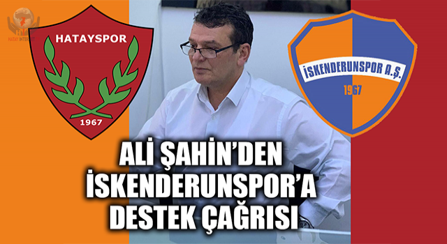 ŞAHİN’DEN İSKENDERUNSPOR’A DESTEK ÇAĞRISI