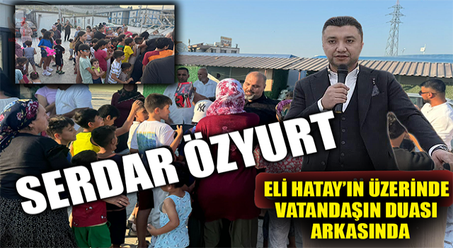 SERDAR ÖZYURT’UN ELİ HATAY’IN ÜZERİNDE