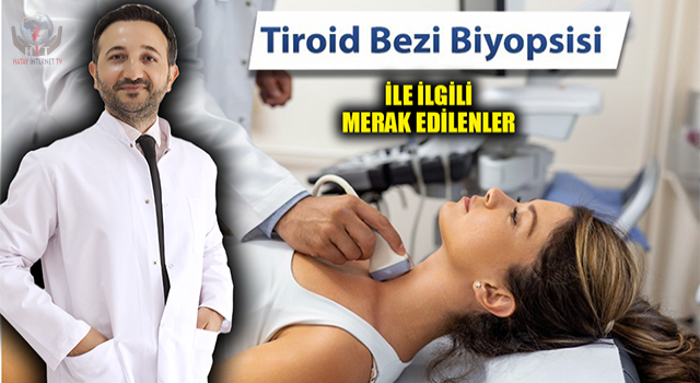TİROİD BİYOPSİSİ İLE İLGİLİ MERAK EDİLENLER