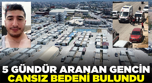5 gündür her yerde aranan gencin cansız bedeni yaşadığı konteynere 500 metre mesafedeki binada bulundu
