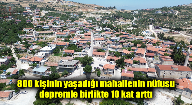 800 kişinin yaşadığı mahallenin nüfusu, depremle birlikte 10 kat arttı