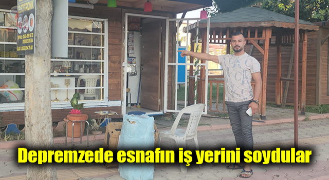 Depremzede esnafın iş yerini soydular