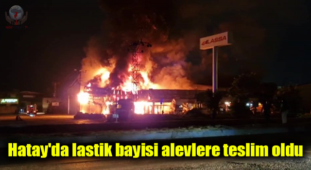 Hatay'da lastik bayisi alevlere teslim oldu