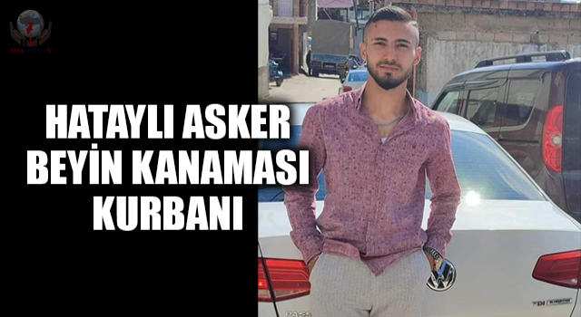 HATAYLI ASKER BEYİN KANAMASI KURBANI