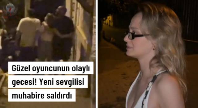 Olaylı gecesi! Yeni sevgilisi muhabire saldırdı