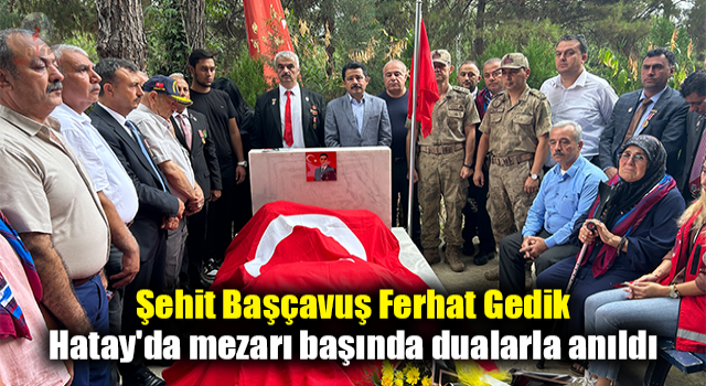 Şehit Başçavuş Ferhat Gedik, Hatay'da mezarı başında dualarla anıldı