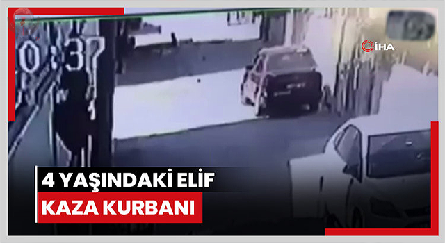 Sokakta oyun oynayan 4 yaşındaki Elifin ölümüne neden olan feci kaza kamerada
