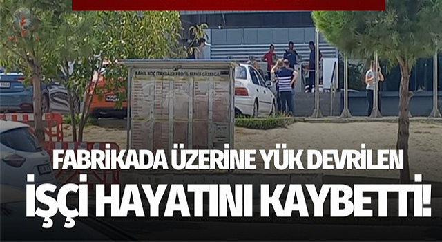 Fabrikada üzerine boru devrilen işçi hayatını kaybetti