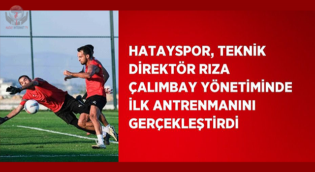 Hatayspor, Teknik Direktör Rıza Çalımbay yönetiminde ilk antrenmanını gerçekleştirdi