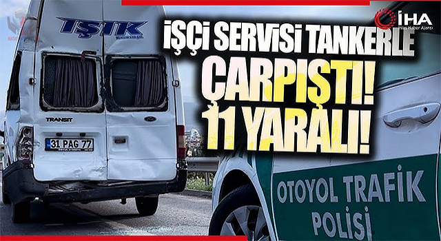 İşçi servisi tankerle çarpıştı: 11 yaralı