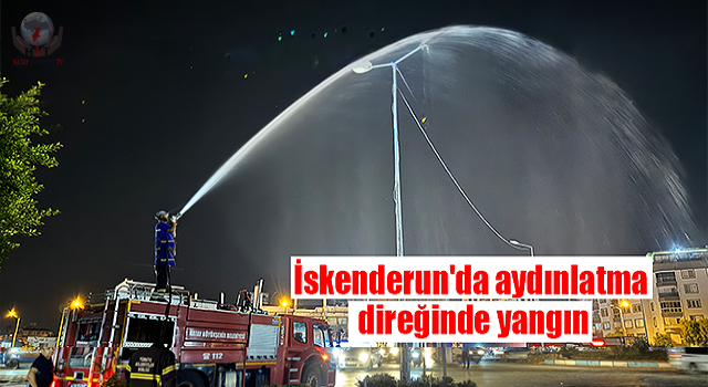 İskenderunda aydınlatma direğinde yangın