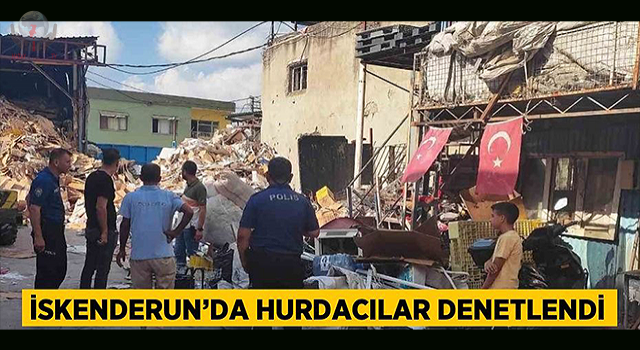 İskenderunda hurdacılar denetlendi