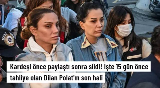Kardeşi önce paylaştı sonra sildi! İşte 15 gün önce tahliye olan Dilan Polat'ın son hali