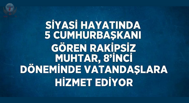 Siyasi hayatında 5 cumhurbaşkanı gören rakipsiz muhtar, 8inci döneminde vatandaşlara hizmet ediyor