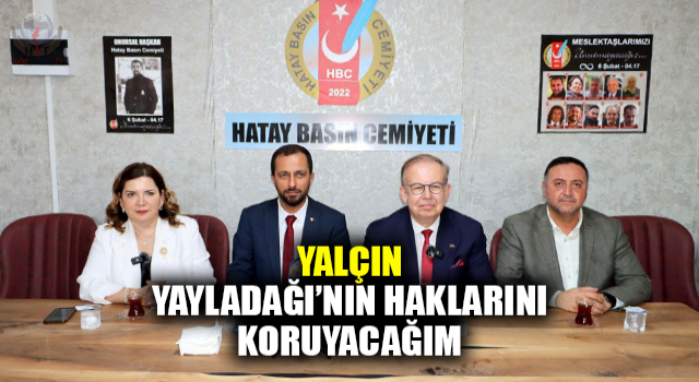 YALÇIN: YAYLADAĞI’NIN HAKLARINI KORUYACAĞIM