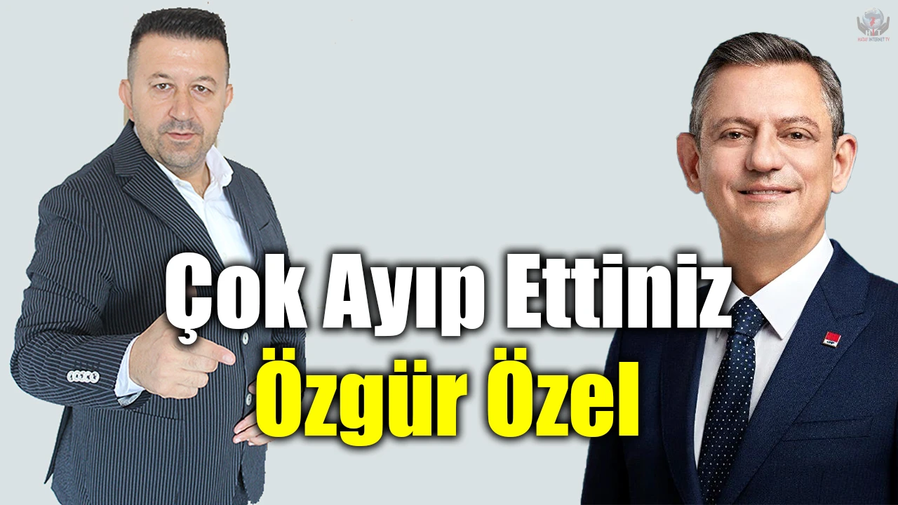 CHP LİDERİ ÖZEL’DEN DÖRTYOL VE ERZİN AYIBI