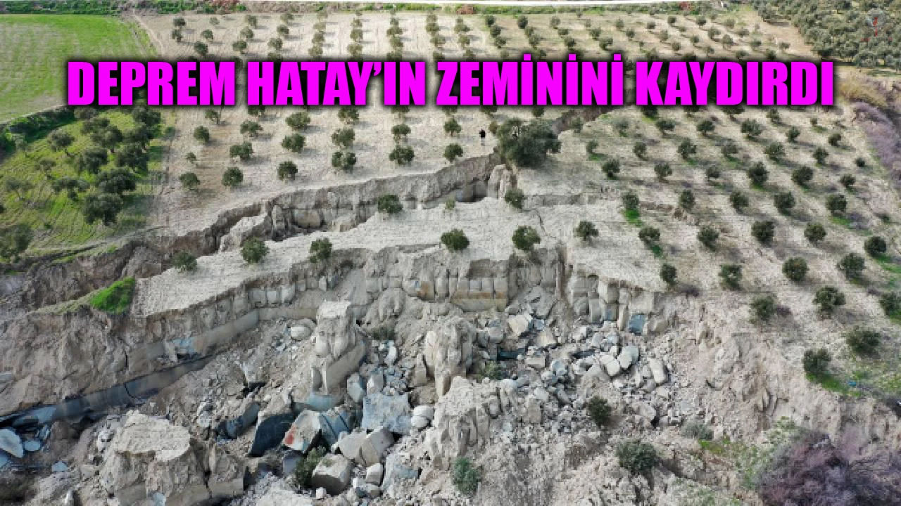 DEPREM HATAY’IN ZEMİNİNİ KAYDIRDI
