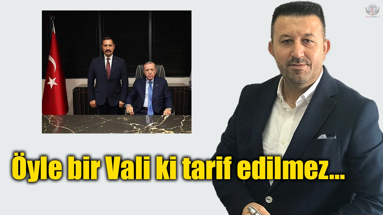 Öyle bir Vali ki tarif edilmez…
