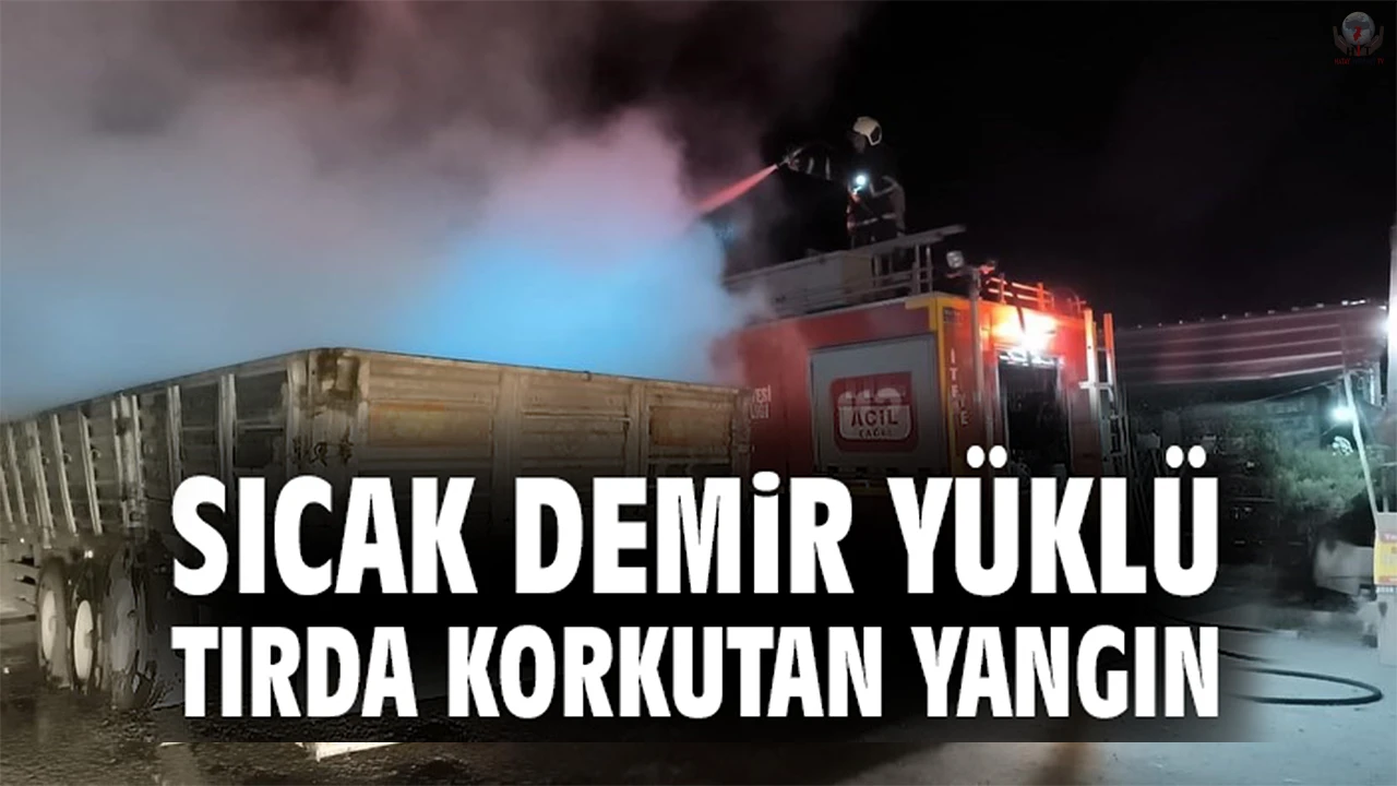 Sıcak demir yüklü tırda yangın
