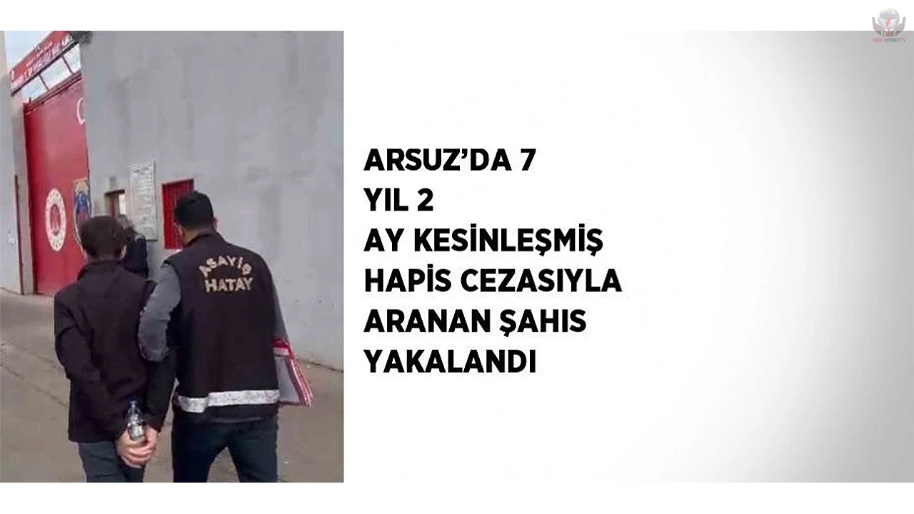 Arsuzda 7 yıl 2 ay kesinleşmiş hapis cezasıyla aranan şahıs yakalandı