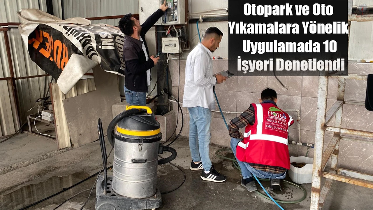 Hatayda otopark ve oto yıkamalara yönelik uygulamada 10 işyeri denetlendi