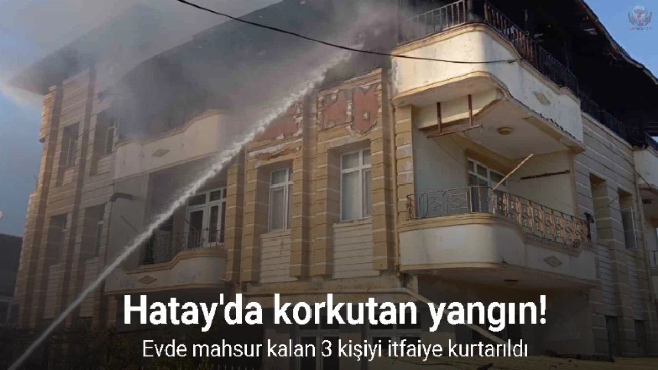 Samandağda yanan evde mahsur kalan 3 kişiyi itfaiye kurtarıldı