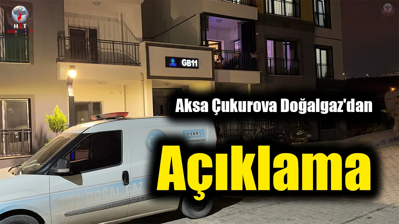 Aksa Çukurova Doğalgaz'dan açıklama: "Apartman ve dairede tesisat kaynaklı herhangi bir sıkıntı ve gaz sızıntısı tespit edilmedi"