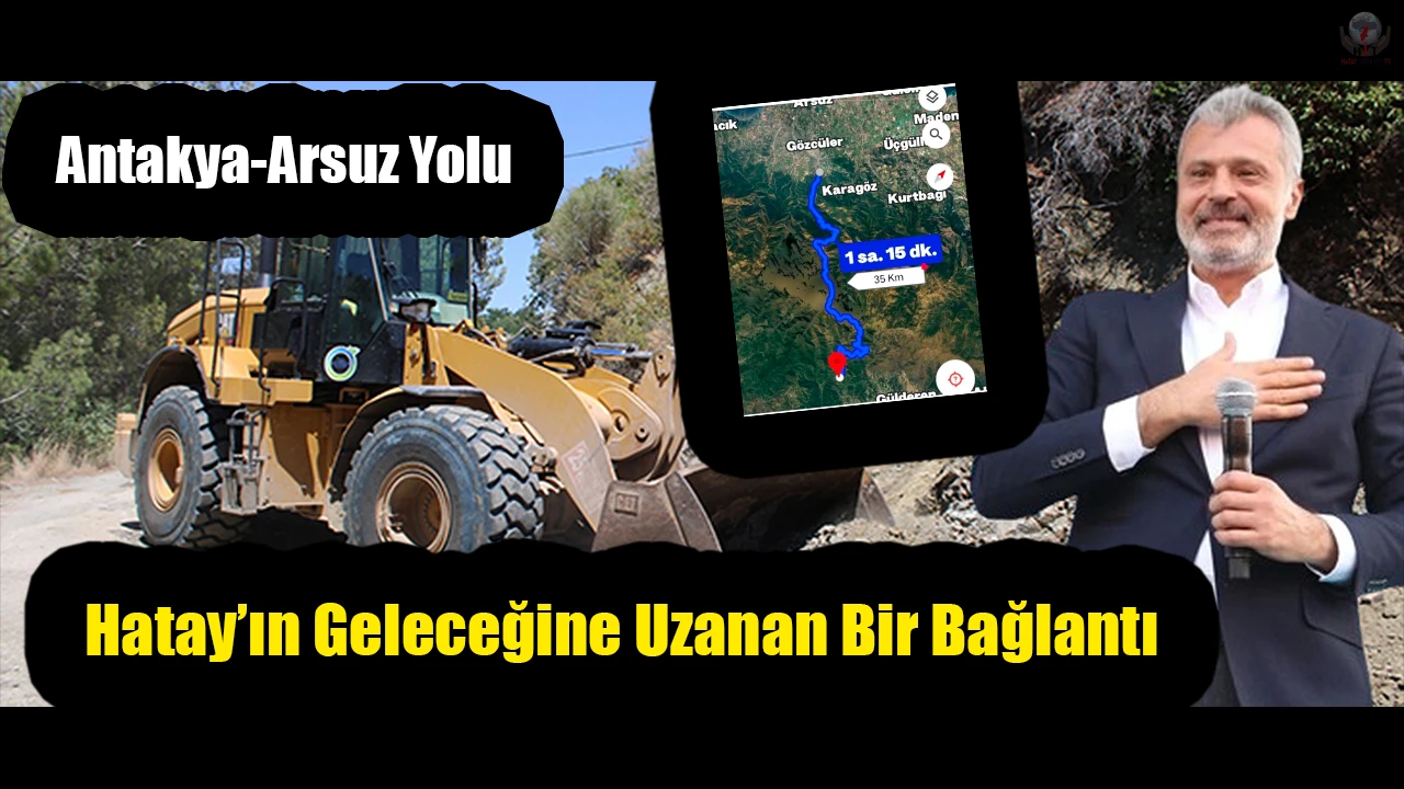Antakya-Arsuz Yolu: Hatay’ın Geleceğine Uzanan Bir Bağlantı