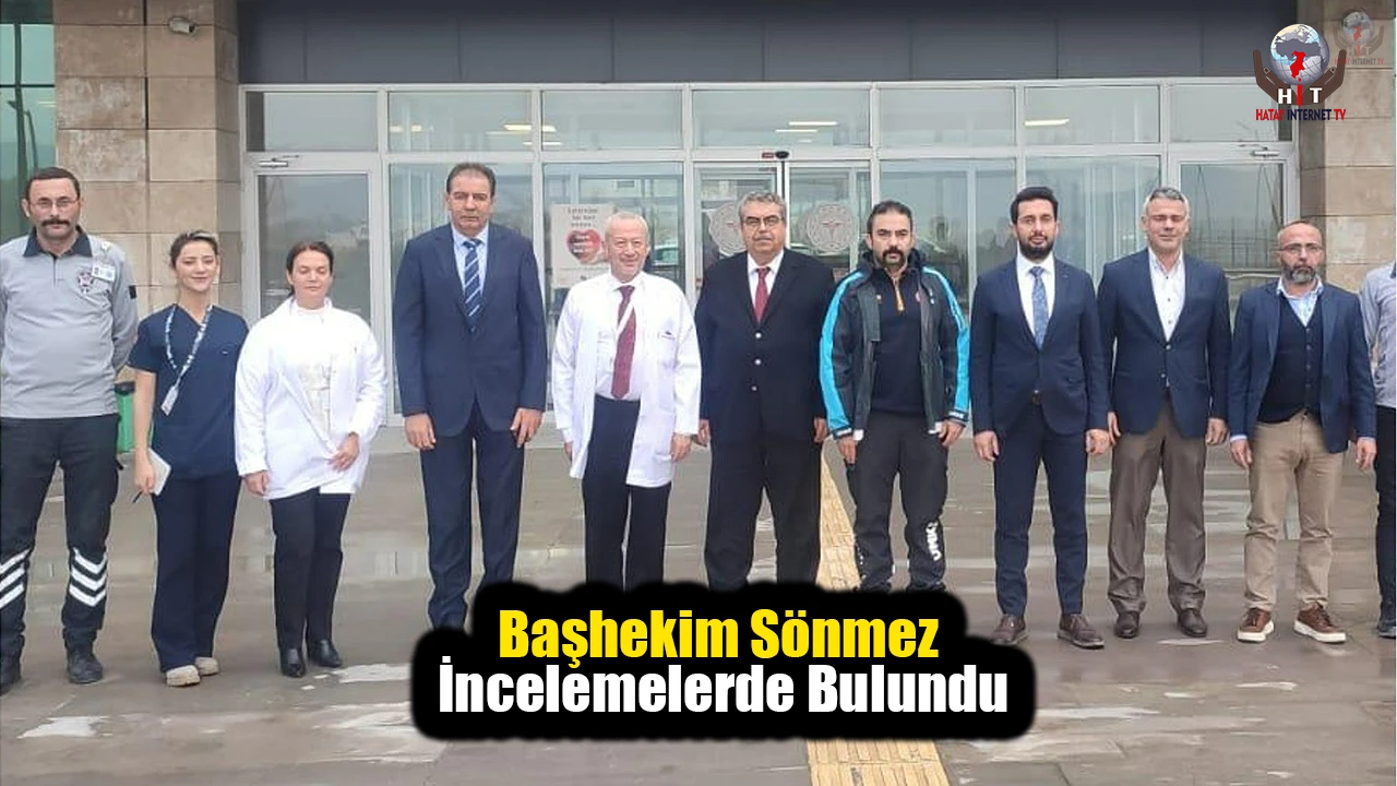 Başhekim Sönmez Samandağ Devlet Hastanesi'nde İncelemelerde Bulundu