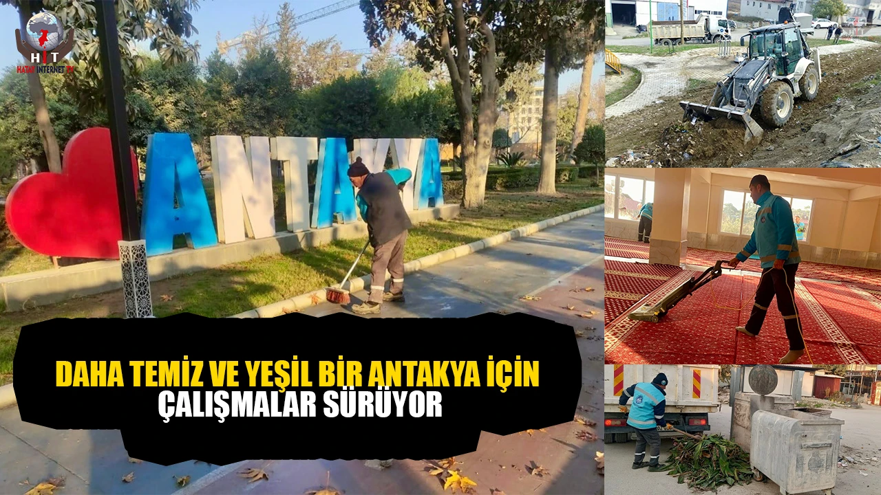 DAHA TEMİZ VE YEŞİL BİR ANTAKYA İÇİN ÇALIŞMALAR SÜRÜYOR