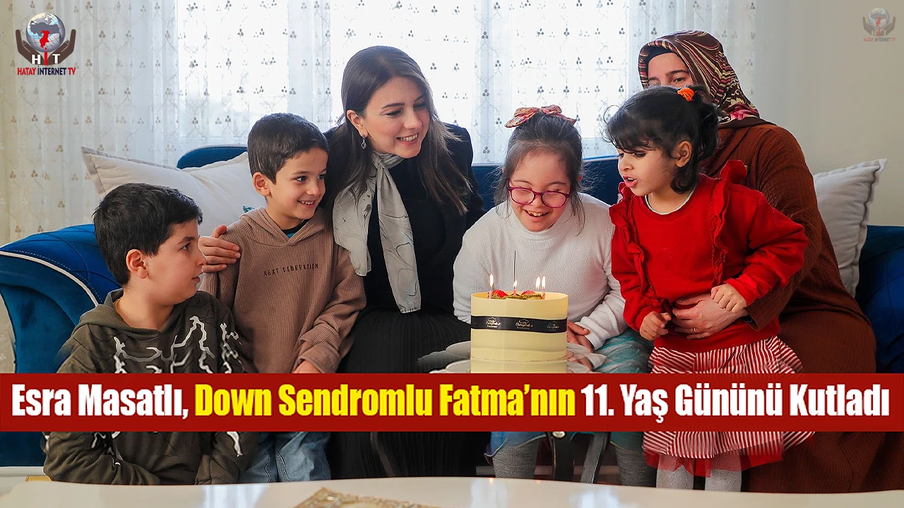 Esra Masatlı, down sendromlu Fatmanın doğum günü mutluluğuna ortak oldu