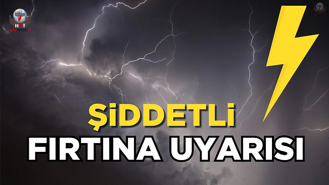 HATAY İÇİN ŞİDDETLİ FIRTINA UYARISI