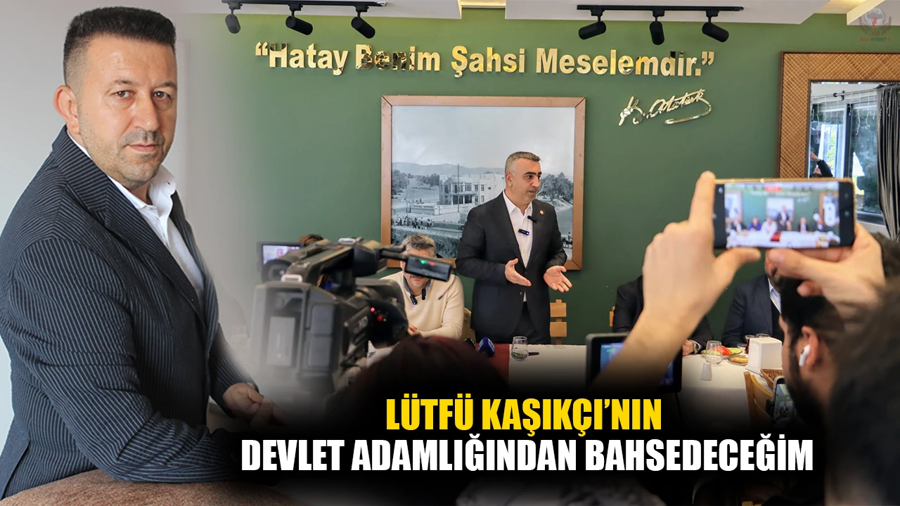LÜTFİ KAŞIKÇI’NIN DEVLET ADAMLIĞINDAN BAHSEDECEĞİM