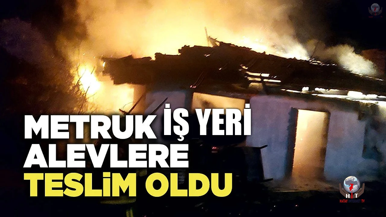 Samandağda metruk iş yeri alevlere teslim oldu