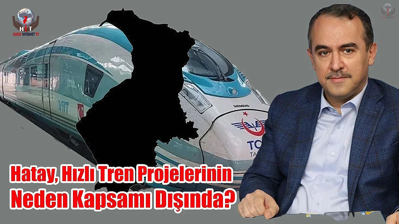 ERGİN: HATAY HIZLI TREN PROJELERİNDE NEDEN YOK?
