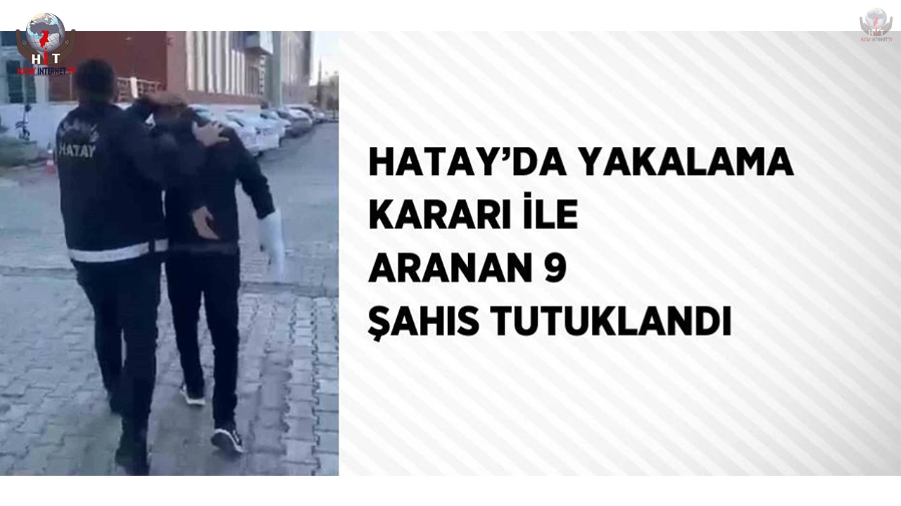 Hatayda yakalama kararı ile aranan 9 şahıs tutuklandı